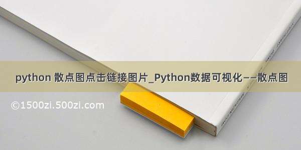 python 散点图点击链接图片_Python数据可视化——散点图