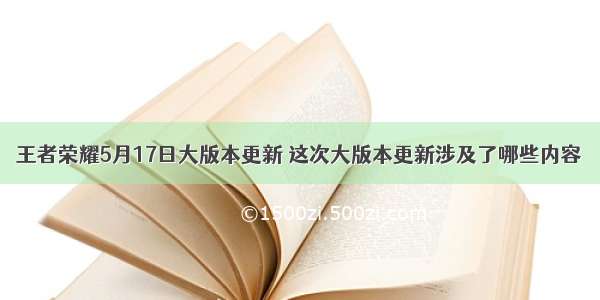 王者荣耀5月17日大版本更新 这次大版本更新涉及了哪些内容