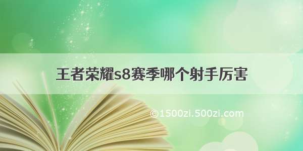 王者荣耀s8赛季哪个射手厉害