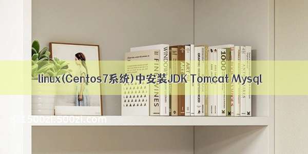 linux(Centos7系统)中安装JDK Tomcat Mysql