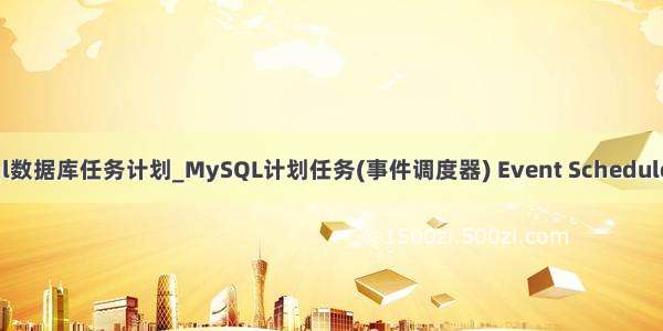 mysql数据库任务计划_MySQL计划任务(事件调度器) Event Scheduler介绍
