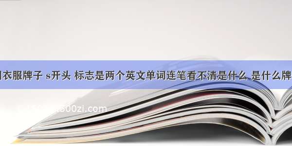 外国衣服牌子 s开头 标志是两个英文单词连笔看不清是什么 是什么牌子啊