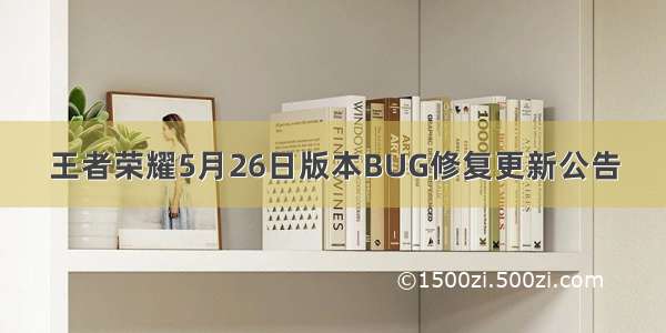 王者荣耀5月26日版本BUG修复更新公告