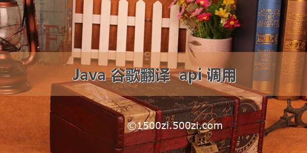 Java 谷歌翻译  api 调用