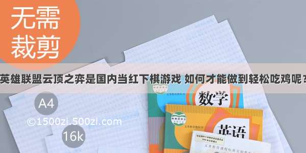 英雄联盟云顶之弈是国内当红下棋游戏 如何才能做到轻松吃鸡呢？