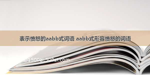 表示愤怒的aabb式词语 aabb式形容愤怒的词语