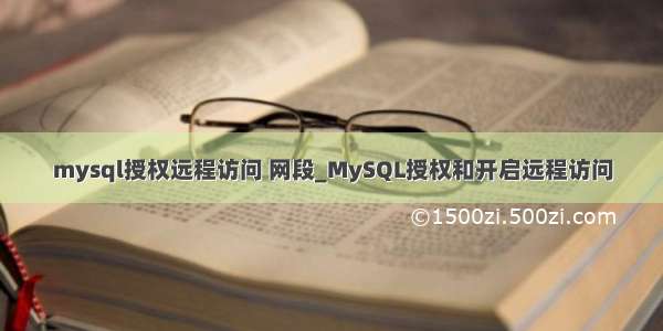 mysql授权远程访问 网段_MySQL授权和开启远程访问