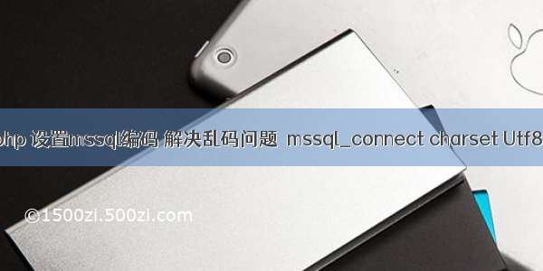 php 设置mssql编码 解决乱码问题  mssql_connect charset Utf8