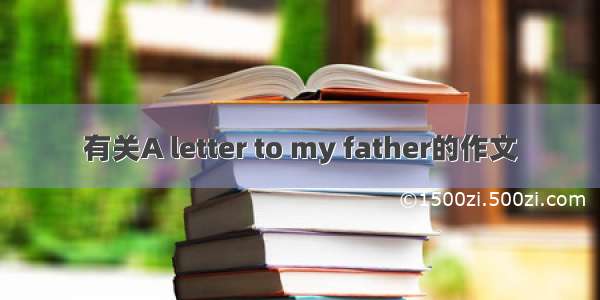 有关A letter to my father的作文