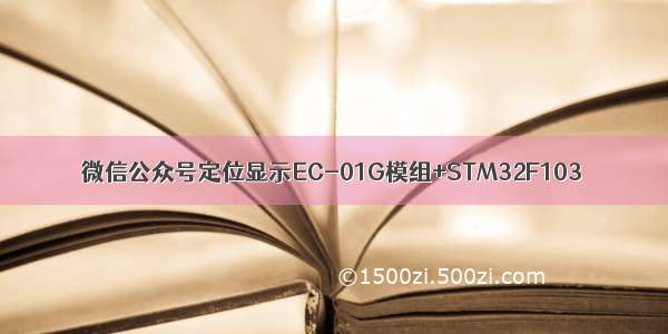 微信公众号定位显示EC-01G模组+STM32F103