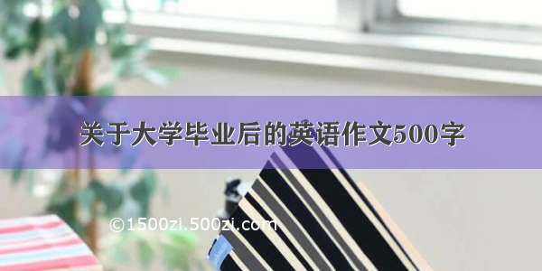 关于大学毕业后的英语作文500字