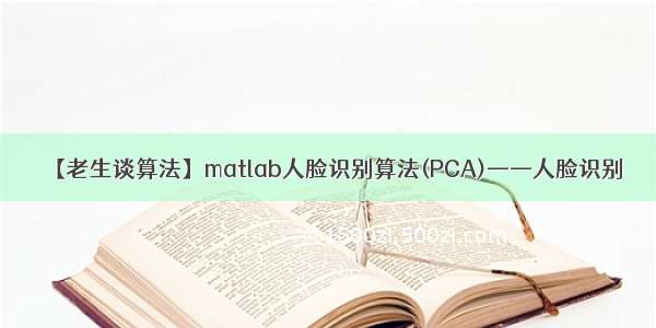 【老生谈算法】matlab人脸识别算法(PCA)——人脸识别