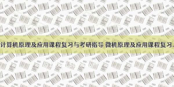 微型计算机原理及应用课程复习与考研指导 微机原理及应用课程复习.doc