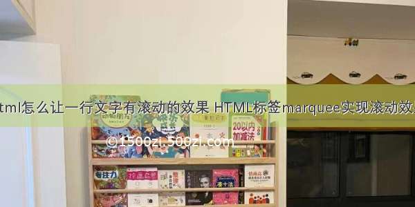 html怎么让一行文字有滚动的效果 HTML标签marquee实现滚动效果