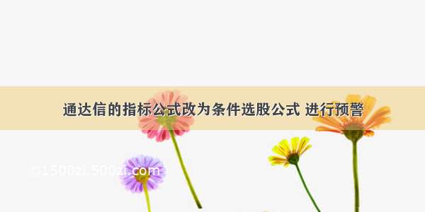 通达信的指标公式改为条件选股公式 进行预警