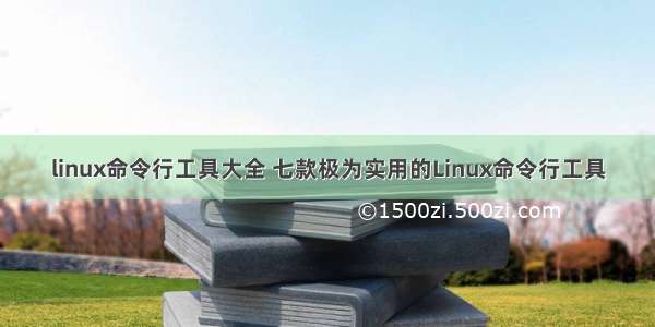 linux命令行工具大全 七款极为实用的Linux命令行工具