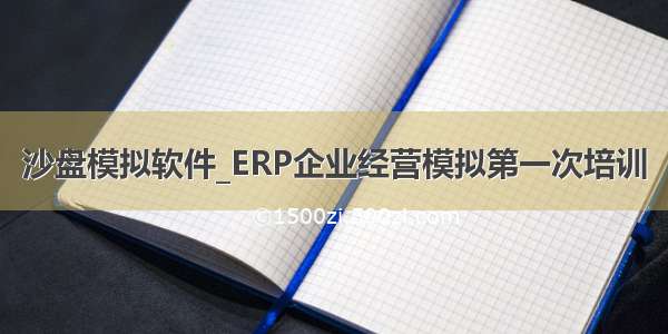 沙盘模拟软件_ERP企业经营模拟第一次培训