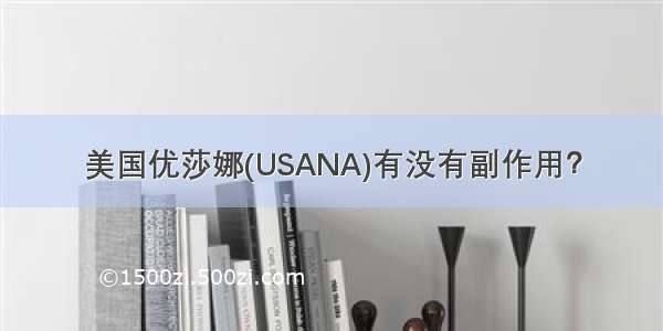 美国优莎娜(USANA)有没有副作用？