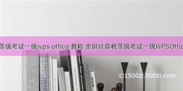 计算机等级考试一级wps office 教程 全国计算机等级考试一级WPSOffice教程