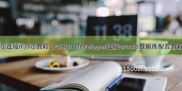 plsql连接mysql教程_PLSQL Developer连接oracle数据库配置教程