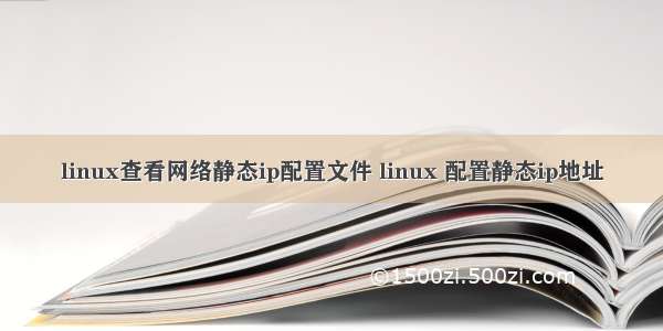 linux查看网络静态ip配置文件 linux 配置静态ip地址