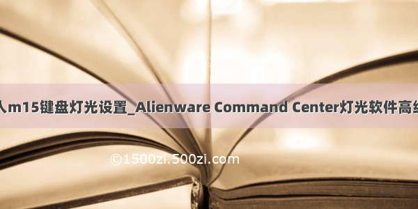 外星人m15键盘灯光设置_Alienware Command Center灯光软件高级设置