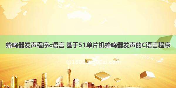 蜂鸣器发声程序c语言 基于51单片机蜂鸣器发声的C语言程序