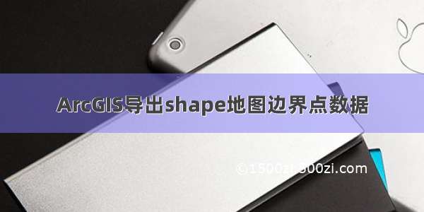 ArcGIS导出shape地图边界点数据