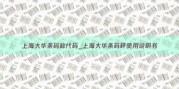上海大华条码称代码_上海大华条码秤使用说明书