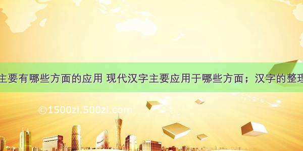 现代计算机主要有哪些方面的应用 现代汉字主要应用于哪些方面；汉字的整理有哪些内容