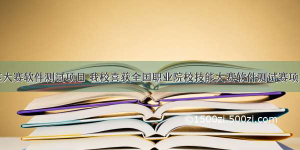 广东技能大赛软件测试项目 我校喜获全国职业院校技能大赛软件测试赛项二等奖...