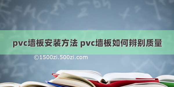 pvc墙板安装方法 pvc墙板如何辨别质量