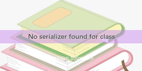 No serializer found for class