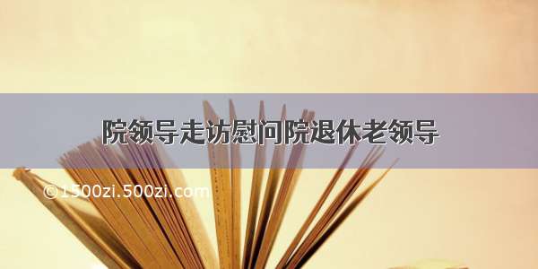 院领导走访慰问院退休老领导