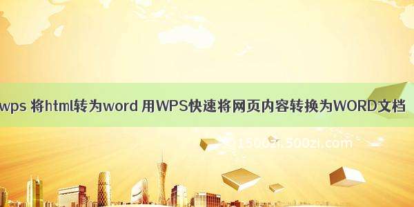 wps 将html转为word 用WPS快速将网页内容转换为WORD文档