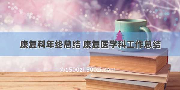 康复科年终总结 康复医学科工作总结