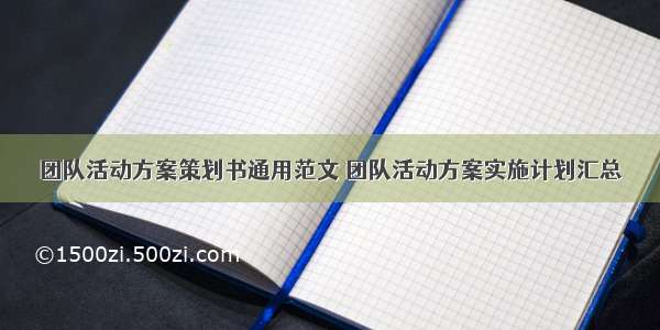 团队活动方案策划书通用范文 团队活动方案实施计划汇总