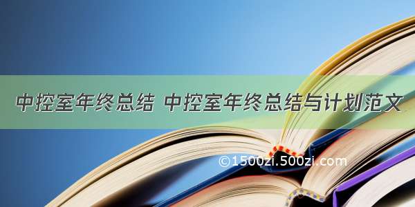 中控室年终总结 中控室年终总结与计划范文