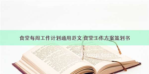 食堂每周工作计划通用范文 食堂工作方案策划书