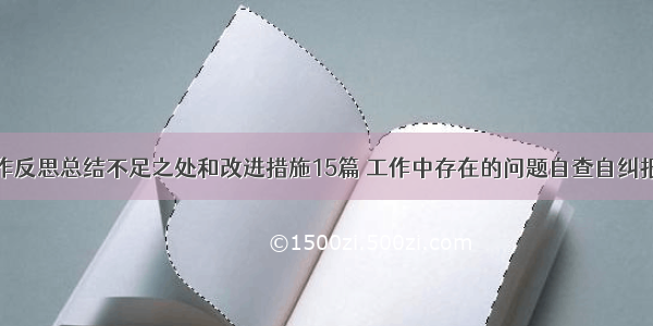 工作反思总结不足之处和改进措施15篇 工作中存在的问题自查自纠报告