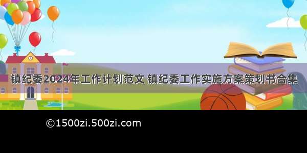 镇纪委2024年工作计划范文 镇纪委工作实施方案策划书合集