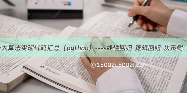 机器学习十大算法实现代码汇总（python）----线性回归 逻辑回归 决策树 支持向量机