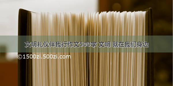 文明礼仪伴我行作文500字 文明 就在我们身边