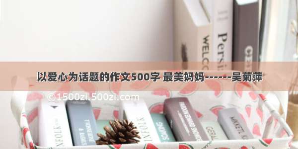 以爱心为话题的作文500字 最美妈妈------吴菊萍