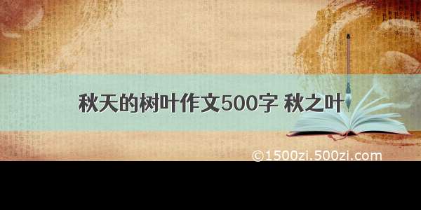 秋天的树叶作文500字 秋之叶