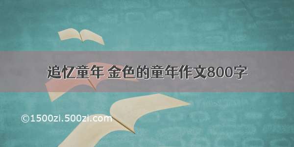 追忆童年 金色的童年作文800字