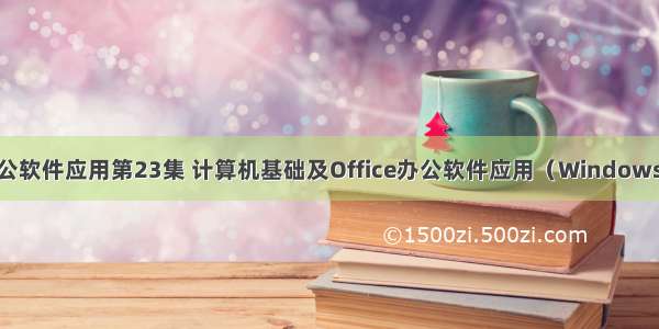 计算机基础和办公软件应用第23集 计算机基础及Office办公软件应用（Windows7+0ffice 版）...