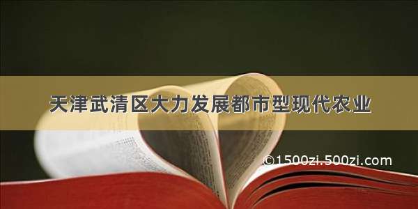 天津武清区大力发展都市型现代农业