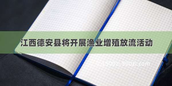 江西德安县将开展渔业增殖放流活动