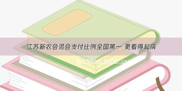 江苏新农合混合支付比例全国第一 更看得起病